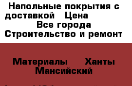 Напольные покрытия с доставкой › Цена ­ 1 000 - Все города Строительство и ремонт » Материалы   . Ханты-Мансийский